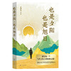 也是夕阳，也是旭日 史铁生 等著 商品缩略图4