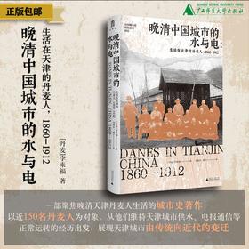 【毛边题词本】晚清中国城市的水与电：生活在天津的丹麦人，1860—1912 （丹）李来福/著 城市史 天津  丹麦人