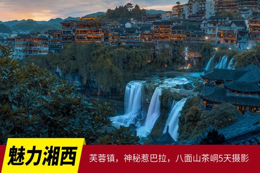 7月5日确定出发魅力湘西芙蓉镇，神秘惹巴拉，八面山，茶峒5天摄影采风之旅 商品图0