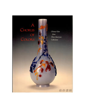 【绝版旧书】A Chorus of Colors: Chinese Glass from Three American Collections | 群彩和鸣：来自三个美国收藏系列的中国玻璃