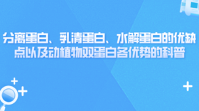分离蛋白、乳清蛋白、水解蛋白的优缺点以及动植物双蛋白优势的详细科普
