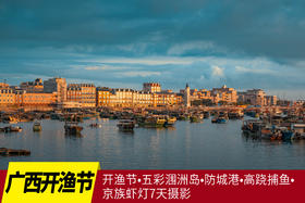 【广西】（开渔节）五彩涠洲岛•防城港•高跷捕鱼•京族虾灯7天