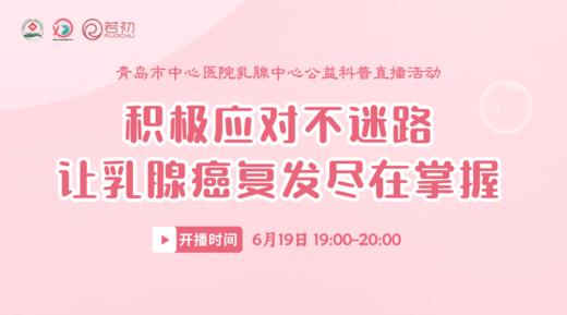 6月19日 | 刘玉坤医生 带来科普：积极应对不迷路，让乳腺癌复发尽在掌握 商品图0