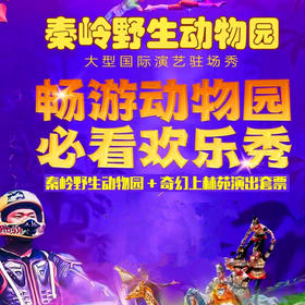 【秦岭野生动物园】50元起成人门票+奇幻演出套票，含园内大巴（大巴行驶区域为草原区和猛兽区）