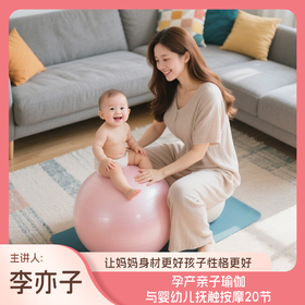 孕产亲子瑜伽与婴幼儿抚触按摩20节（让妈妈身材更好孩子性格更好，主讲人：李亦子）