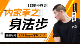 【7月7日】内家拳之身法步（教拳不教步）——功夫课堂