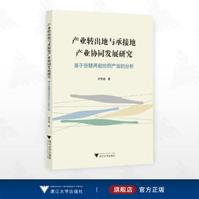 产业转出地与承接地产业协同发展研究——基于浙赣两省纺织产业的分析/何守超著/浙江大学出版社