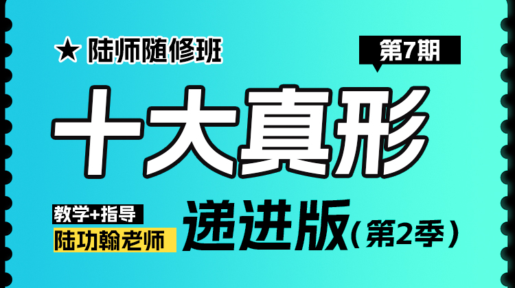 【自学版】陆师第7期随修班【十大真形递进版（二季）】