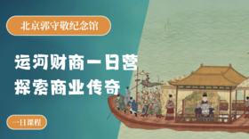 北京郭守敬纪念馆运河财商一日营