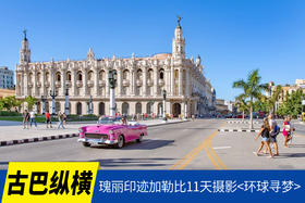 1.6/3.3确定出发【古巴纵横】瑰丽印迹加勒比11天摄影<环球寻梦>