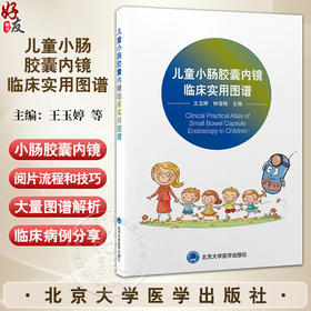 儿童小肠胶囊内镜临床实用图谱 王玉婷 钟雪梅 提供直观的学习平台 帮助读者更好地理解和掌握小肠胶囊内镜技术北京大学医学出版社