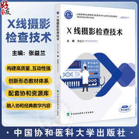 X线摄影检查技术 全国高等职业教育医学影像技术专业新形态规划教材 张益兰 协和版高职医学影像技术教材 中国协和医科大学出版社