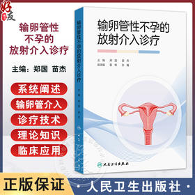 输卵管性不孕的放射介入诊疗 郑国 苗杰 主编 内容包括了输卵管性不孕的基础理论知识 放射医学 西医9787117380287人民卫生出版社