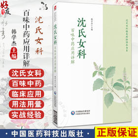 沈氏女科百味中药应用详解 韩学杰 详解韩学杰沈氏女科600年临床经验常用百味中药解表清热泻下药临床应用用法等中国医药科技出版社