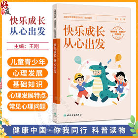 快乐成长 从心出发 王刚 主编 介绍了儿童青少年不同年龄段的心理发展特点 影响因素等 科普读物 9787117381901 人民卫生出版社