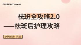 【护肤小课堂】祛斑全攻略2.0 ——祛斑后护理攻略