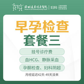 【早孕/意外怀孕】早孕检查套餐三（月经延迟42天-49天没来，妇科阴超、血HCG、孕酮检查）-远东罗湖院区-5楼妇科