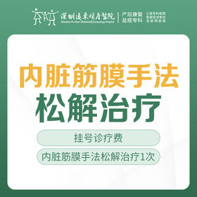 【疼痛治疗】内脏筋膜手法松解治疗  1次  （含挂号）远东罗湖院区-产后康复5楼前台核销