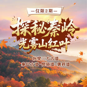 【仅限2期】——纵穿三大古道（秦巴古道・傥骆道・褒斜道），探秘秦岭・光雾山红叶