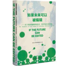 如果未来可以被编辑——关于基因编辑的技术、哲学和艺术悖论 北京大学博古睿研究中心 编 北京大学出版社
