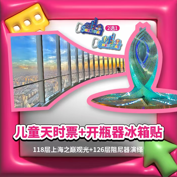 【儿童天时票+开瓶器冰箱贴】118层观光厅+125层阻尼器艺术科普展+126层阻尼器光影演绎+开瓶器冰箱贴
