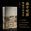 《画中观器：明画中的家具》，陈乃明 著，16开，精装，西泠印社出版社2025年9月一版一印。定价280元，无签名198元；签名本252元。 商品缩略图0