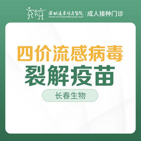 【可医保】长春生物四价流感病毒裂解疫苗（男女通用 ）-成人接种门诊1楼--深圳远东妇产医院罗湖区-价格已包含接种服务费