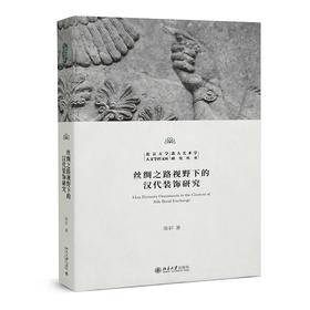 丝绸之路视野下的汉代装饰研究 陈轩 著 北京大学出版社 北京大学人文学科文库·北大艺术学研究丛书