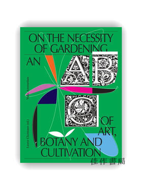 On the Necessity of Gardening: An ABC of Art  Botany and Cultivation / 论园艺的必要性：关于艺术、植物与栽培的入门指南