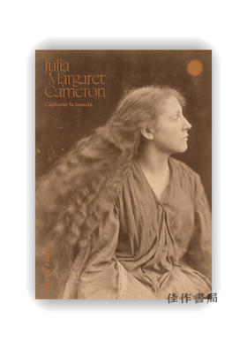 Julia Margaret Cameron: Capturer la beaute / 朱莉娅·玛格丽特·卡梅隆：捕捉美丽