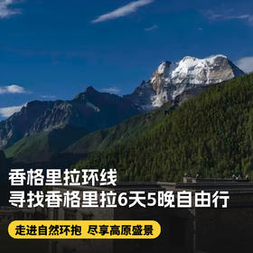 6天5晚【寻找香格里拉线路自由行】走进自然环抱，尽享高原盛景，探寻雪山峡谷间的“香巴拉秘境”，独立成团，自主规划每日活动，房+车自由行~