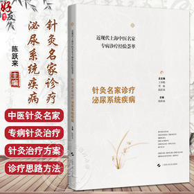 近现代上海中医名家专病诊疗经验荟萃 针灸名家诊疗泌尿系统疾病 陈跃来 重点介绍中医针灸治疗方案及特色疗法 上海科学技术出版社