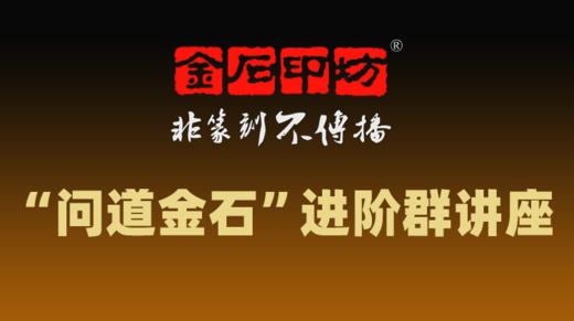 金石印坊”问道金石“进阶群讲座 商品图0