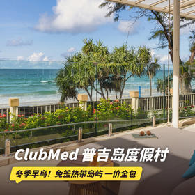 双12大促！26年冬季早鸟！4天3晚【普吉岛ClubMed度假村】全年可询！一价全包超丰富的特色活动、每日三餐、酒水畅饮，还有专业G.O帮你带娃！
