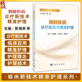 胸肺疾病诊疗新技术精准护理 临床新技术精准护理系列 靳海荣 王领会 孟俊华 适用于各级临床心胸专科护理等人员阅读 科学出版社
