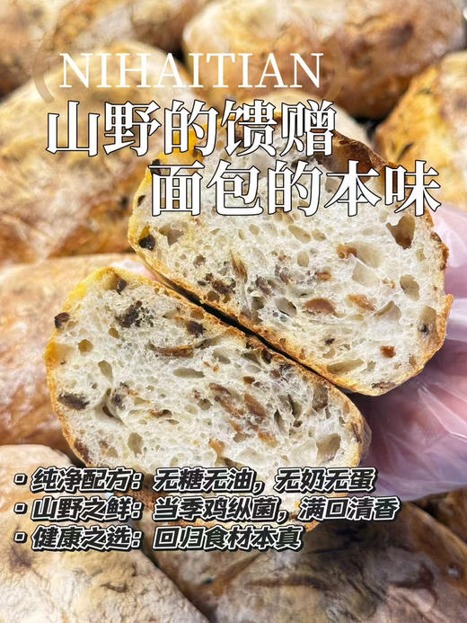 鸡枞菌恰巴塔（无油无糖无鸡蛋无牛奶版
鸡枞菌是云南的一种菌菇；咸香口带着一点点辣味儿的鸡枞菌和恰巴塔特有的胶质感面包体搭配在一起，真的会让人一口惊艳！！
“嗯？和想象中的味道不一样，好好吃啊！！） 商品图1