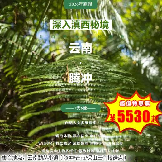 【出京营·2月1日-2月14日】7天6晚寒假·云南腾冲，深入滇西秘境，从高黎贡山到远征军，从火山温泉到和顺古镇，开启一场自然与人文的多维探索 商品图0