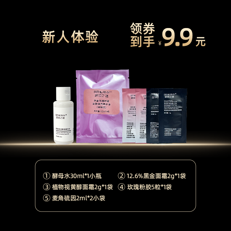 新人体验1：酵母水30ml*1小瓶+黑金面霜2g*1袋+植物视黄醇面霜2g*1袋+玫瑰粉胶5粒*1袋+麦角硫因2ml*2袋