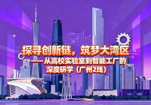 【广州2线】探寻创新链，筑梦大湾区 ——从高校实验室到智能工厂的深度研学 商品图0