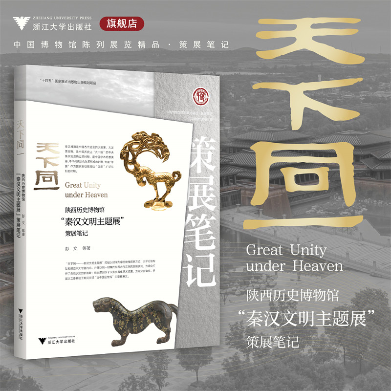 天下同一：陕西历史博物馆“秦汉文明主题展”策展笔记/“十四五”国家重点出版物出版规划项目/ 中国博物馆协会 编/彭文  著/浙江大学出版社