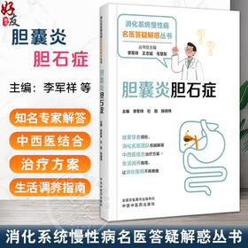 胆囊炎胆石症 消化系统慢性病名医答疑解惑丛书 李军祥 石磊 主编 陈晓伟中西医结合治疗方案+生活调养指南 中国中医药出版社