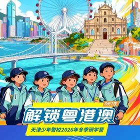 天津少年警校2026年“粤港澳湾区行”冬季研学营（8天7晚）