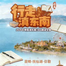 【滇东南】读写营｜行走滇东南，读写虚实间—2026年寒假滇东南7天6晚读写营