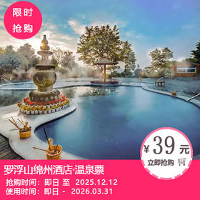 【罗浮山绵州酒店·温泉票】重磅上线！¥39抢儿童温泉票！￥99抢成人温泉票！￥199抢2大1小温泉票