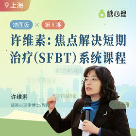 【许维素·第八期】焦点解决短期治疗（SFBT)系统课程