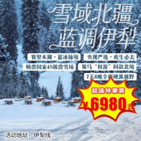 【出京营·1月18日-2月28日 】7天6晚· 雪域北疆·蓝调伊犁亲子营！1家1越野车，住库尔德宁雪景木屋，寻赛里木湖蓝冰秘境，畅滑4S级国际雪场，看冰雪大世界！