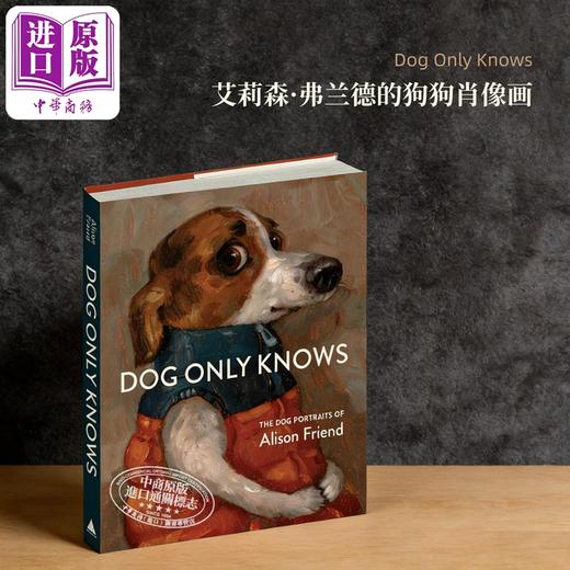 【中商原版】Dog Only Knows: The Dog Portraits of Alison Friend 进口艺术 只有狗知道：艾莉森 弗兰德的狗狗肖像画 商品图0