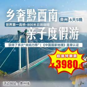 【出京营·12月29-2月27日】6天5晚· 贵州 · 乡奢黔西南亲子，住蘑菇酒店、登世界第一高桥、徒步峡谷瀑布群、乘坐小火车闯入万亩花海、探秘千与千寻风村寨…