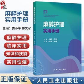 麻醉护理实用手册 娄小平 韩文军 读者对象为麻醉科护士 麻醉护理专业学生及麻醉护理相关从业人员 9787117389051 人民卫生出版社