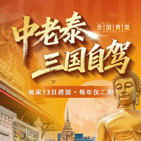 全国首发：中老泰三国自驾，独家13日跨国，每年仅二期